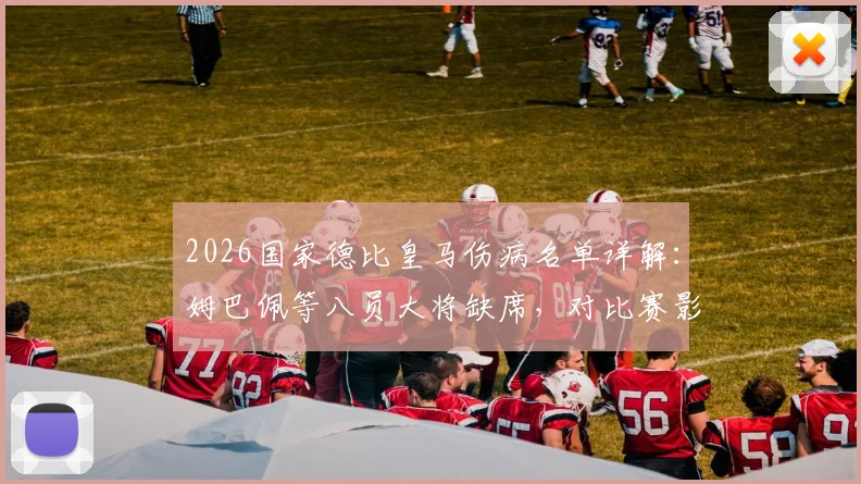 2026国家德比皇马伤病名单详解：姆巴佩等八员大将缺席，对比赛影响究竟有多大？