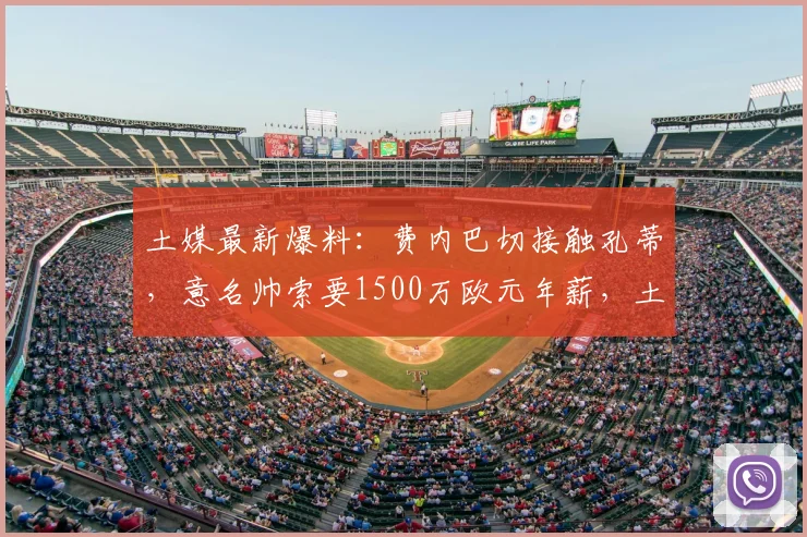 土媒最新爆料：费内巴切接触孔蒂，意名帅索要1500万欧元年薪，土超豪门如何抉择？
